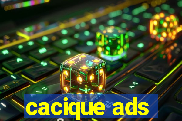 cacique ads